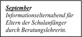 September   Informationselternabend für  Eltern der Schulanfänger  durch Beratungslehrerin.