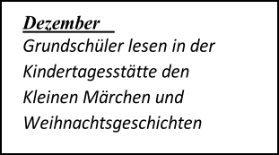 Dezember   Grundschüler lesen in der  Kindertagesstätte den  Kleinen Märchen und  Weihnachtsgeschichten  vor.